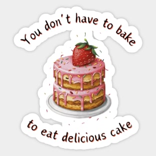 don't have to bake to eat delicious cake Sticker